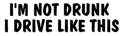 Im Not Drunk I Drive Like This Adhesive Vinyl Decal