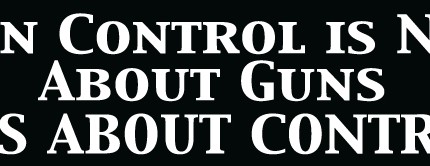 Gun Control Is Not About Guns It's About Control Bumper Sticker