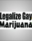 legalize gay marijuana bumper sticker