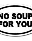 No Soup For You Oval Decal
