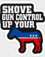 SHOVE GUN CONTROL UP YOUR DONKEY STICKER 22