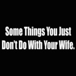 some things you just dont do with your wife