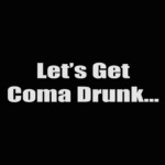 lets get coma drunk