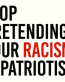 stop pretendimg racism is patriotism sticker