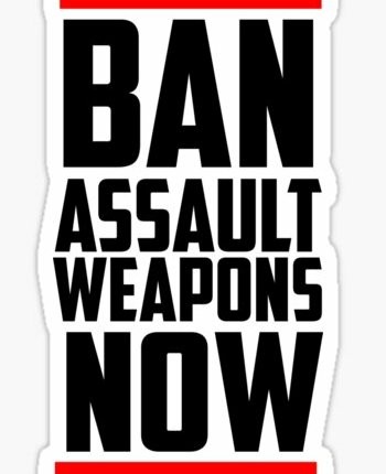 BAN ASSAULT WEAPONS NOW STICKER