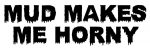 Mud Makes Me Horny Vinyl Car Decal