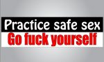 Practice safe sex go fuck yourself FUNNY BUMPER STICKER