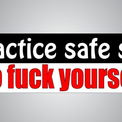 Practice safe sex go fuck yourself FUNNY BUMPER STICKER